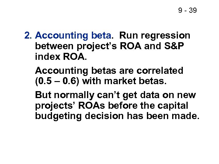 9 - 39 2. Accounting beta. Run regression between project’s ROA and S&P index