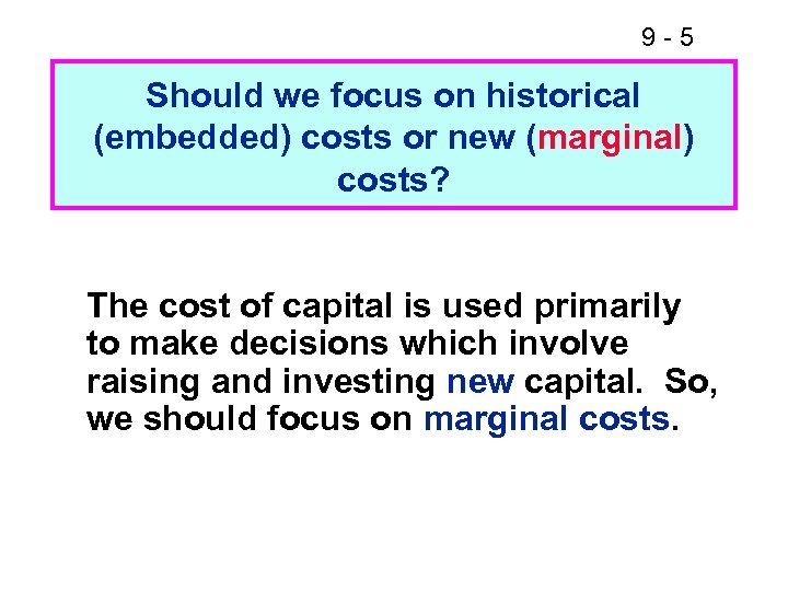 9 -5 Should we focus on historical (embedded) costs or new (marginal) costs? The