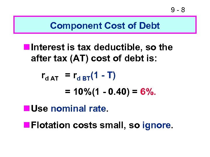 9 -8 Component Cost of Debt n Interest is tax deductible, so the after
