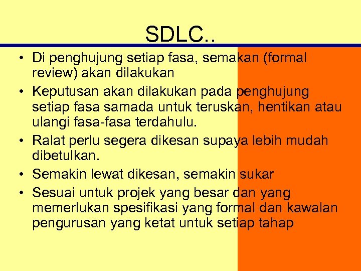 SDLC. . • Di penghujung setiap fasa, semakan (formal review) akan dilakukan • Keputusan