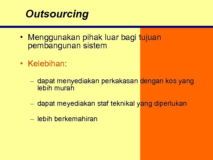 Outsourcing • Menggunakan pihak luar bagi tujuan pembangunan sistem • Kelebihan: – dapat menyediakan