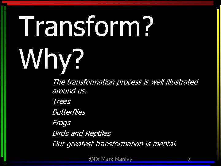 Transform? Why? The transformation process is well illustrated around us. Trees Butterflies Frogs Birds