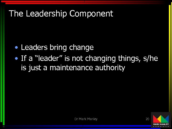 The Leadership Component • Leaders bring change • If a “leader” is not changing