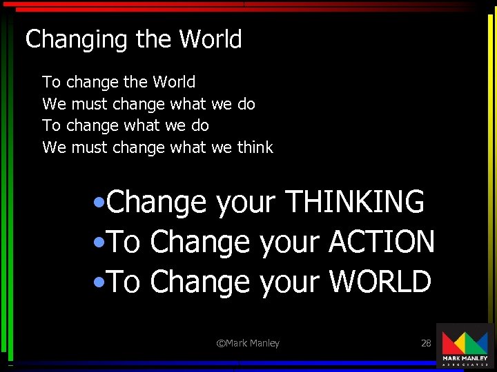 Changing the World To change the World We must change what we do To