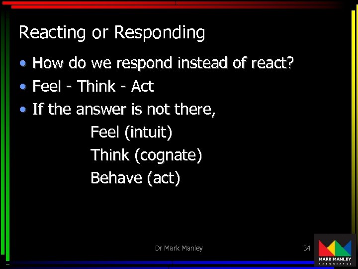 Reacting or Responding • • • How do we respond instead of react? Feel