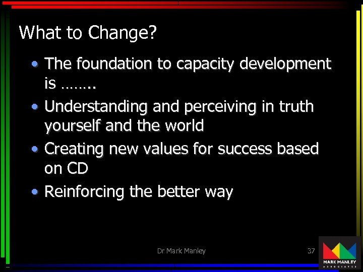 What to Change? • The foundation to capacity development is ……. . • Understanding