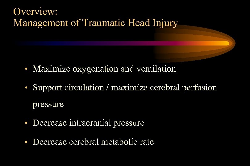 Overview: Management of Traumatic Head Injury • Maximize oxygenation and ventilation • Support circulation