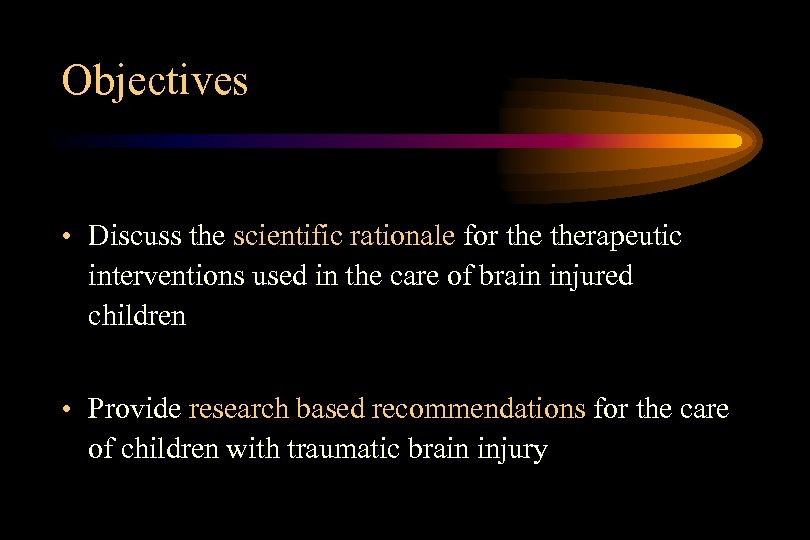 Objectives • Discuss the scientific rationale for therapeutic interventions used in the care of