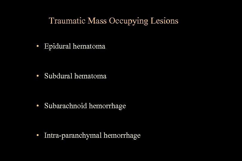 Traumatic Mass Occupying Lesions • Epidural hematoma • Subarachnoid hemorrhage • Intra-paranchymal hemorrhage 
