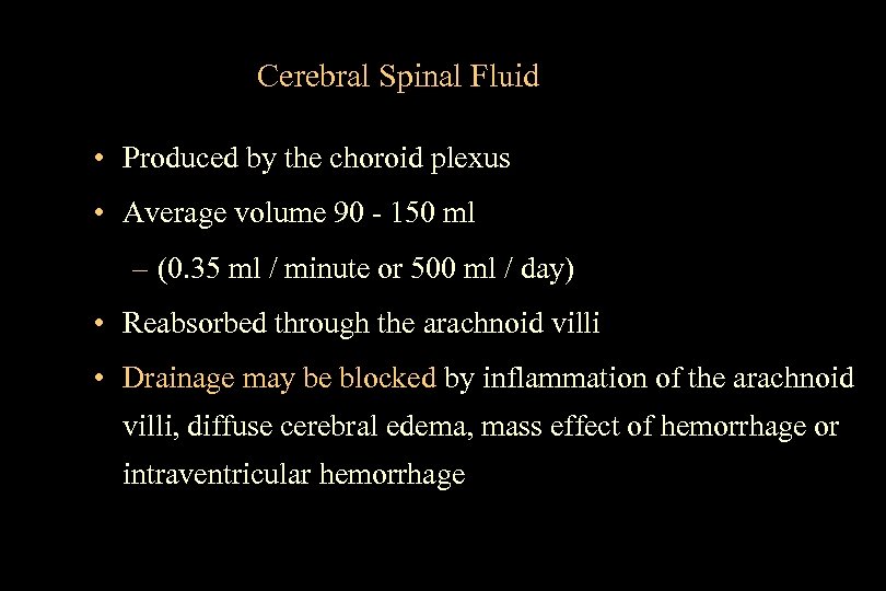 Cerebral Spinal Fluid • Produced by the choroid plexus • Average volume 90 -