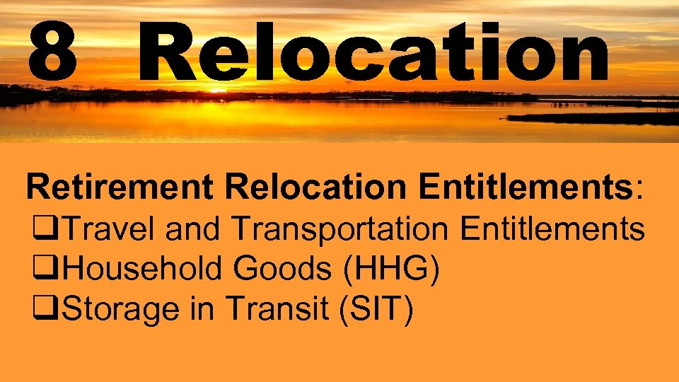 8 Relocation Retirement Relocation Entitlements: q. Travel and Transportation Entitlements q. Household Goods (HHG)