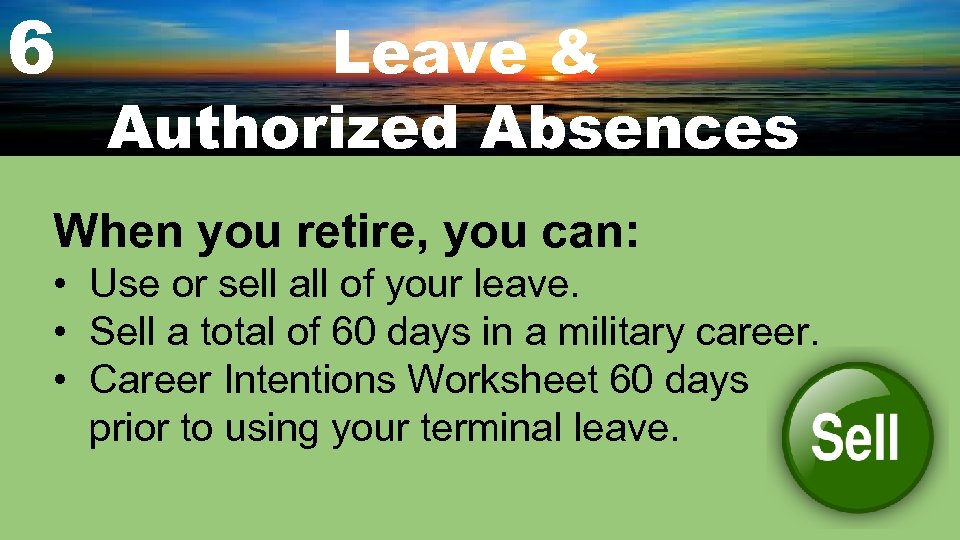 6 Leave & Authorized Absences When you retire, you can: • Use or sell