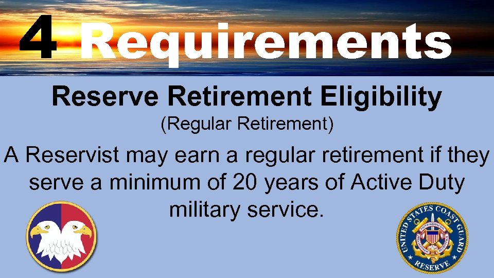 4 Requirements Reserve Retirement Eligibility (Regular Retirement) A Reservist may earn a regular retirement