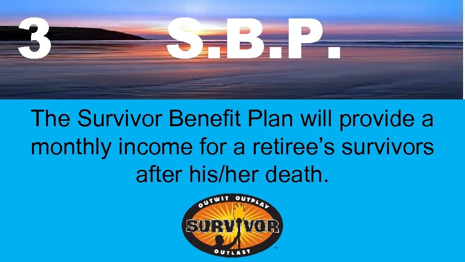 3 S. B. P. The Survivor Benefit Plan will provide a monthly income for