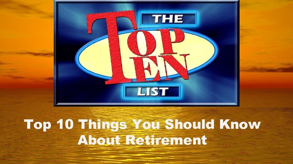 Top 10 Things You Should Know About Retirement 