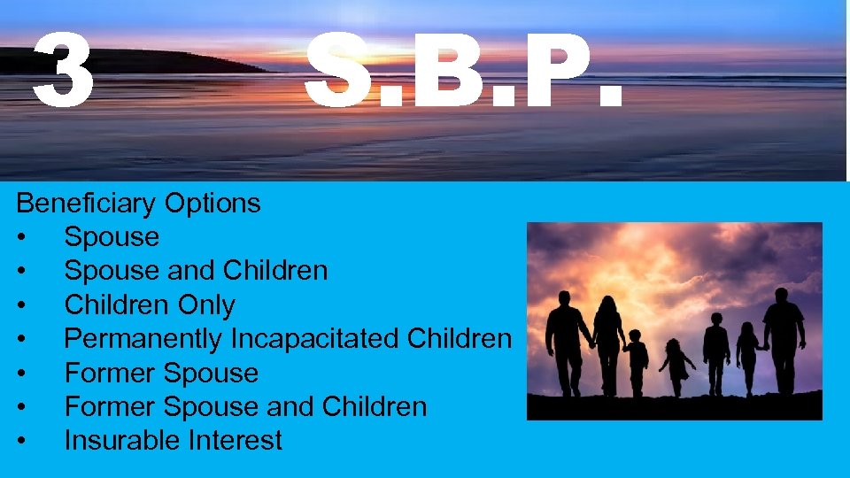 3 S. B. P. Beneficiary Options • Spouse and Children • Children Only •