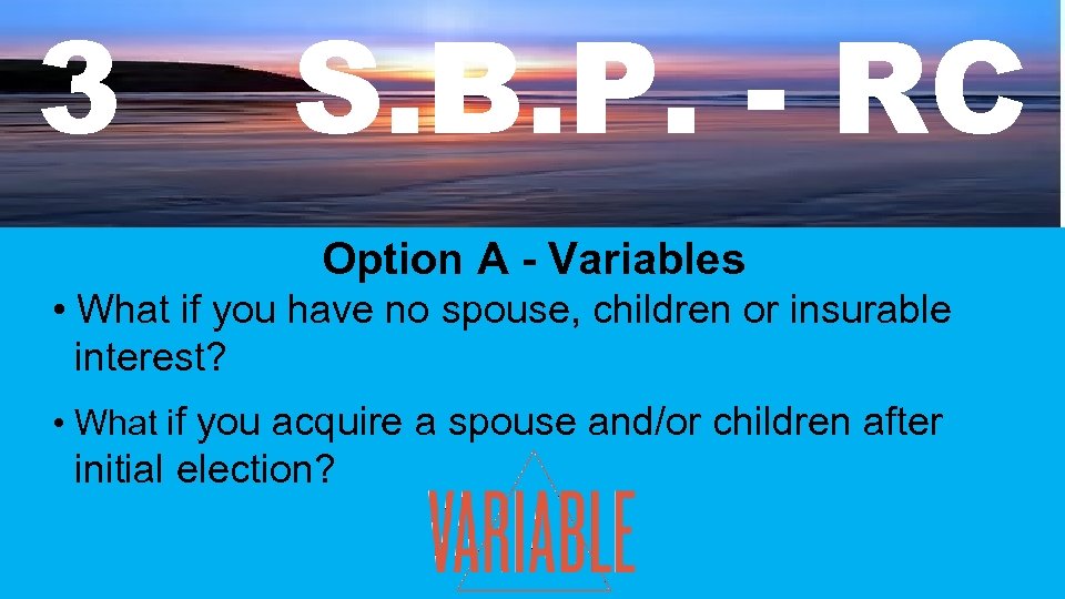 3 S. B. P. - RC Option A - Variables • What if you