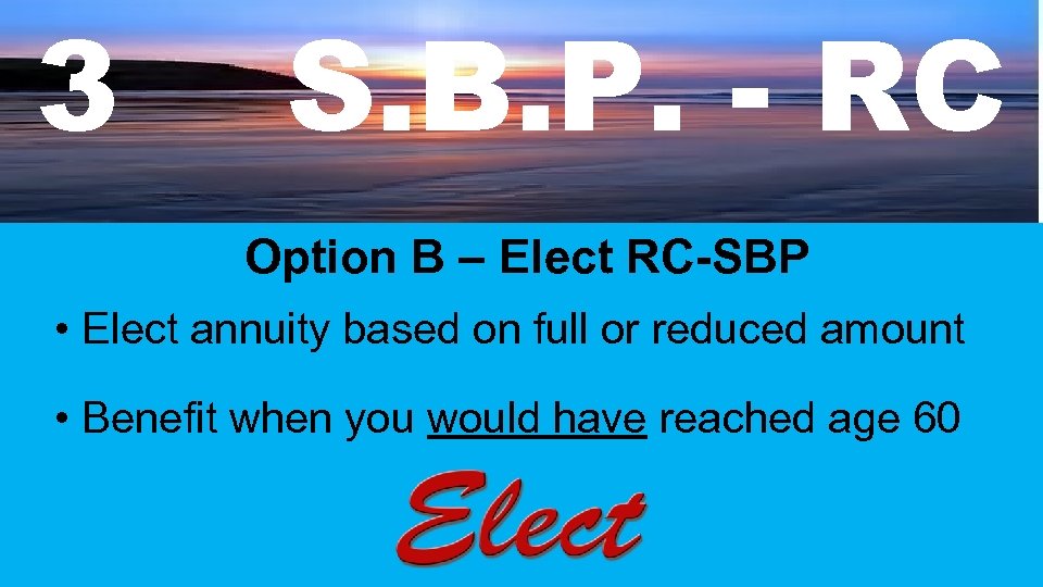 3 S. B. P. - RC Option B – Elect RC-SBP • Elect annuity