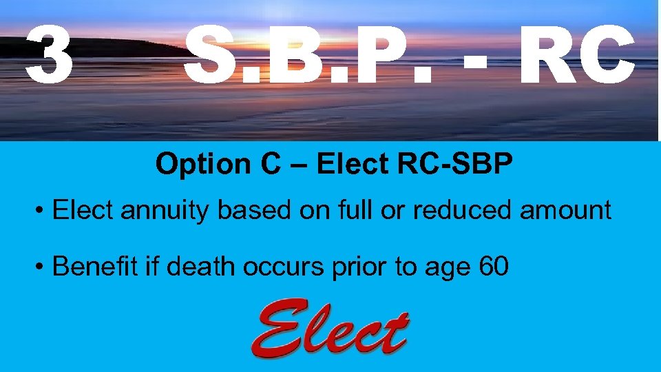 3 S. B. P. - RC Option C – Elect RC-SBP • Elect annuity