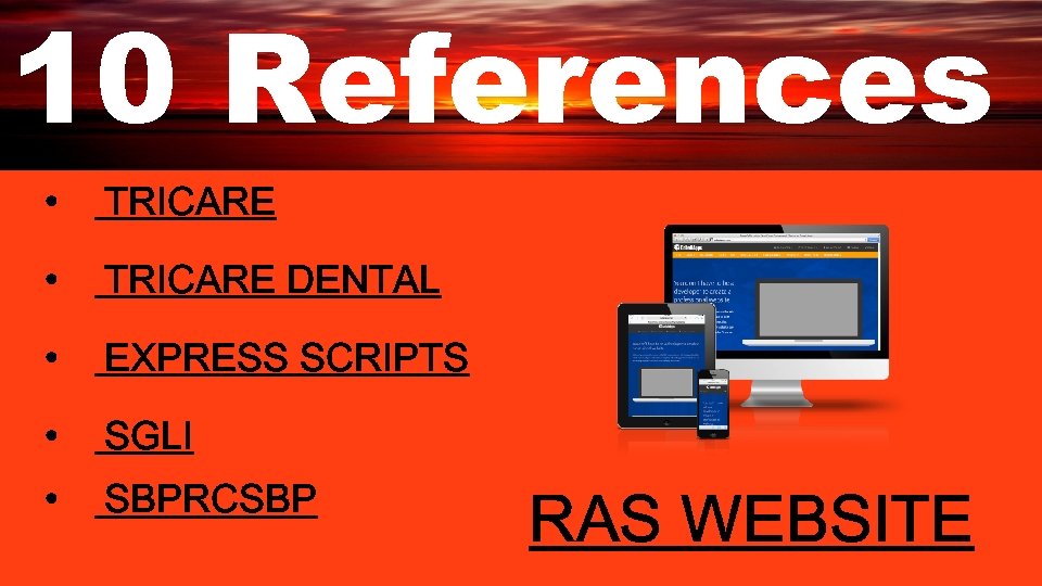 10 References • TRICARE DENTAL • EXPRESS SCRIPTS • SGLI • SBPRCSBP RAS WEBSITE