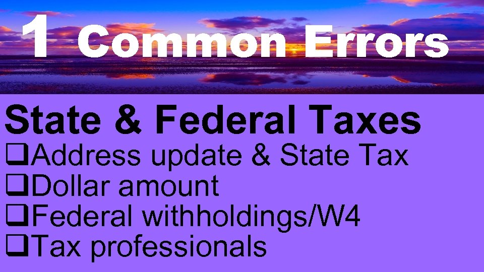 1 Common Errors State & Federal Taxes q. Address update & State Tax q.