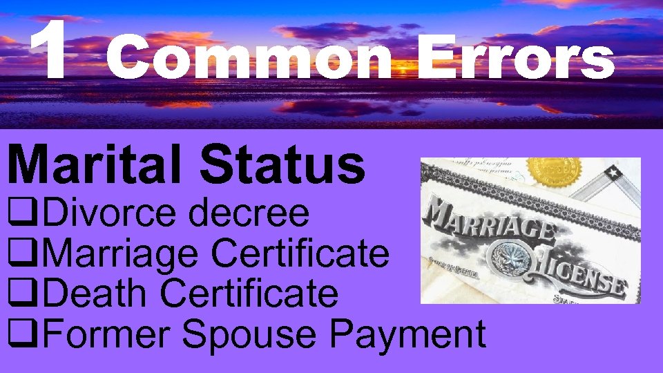 1 Common Errors Marital Status q. Divorce decree q. Marriage Certificate q. Death Certificate