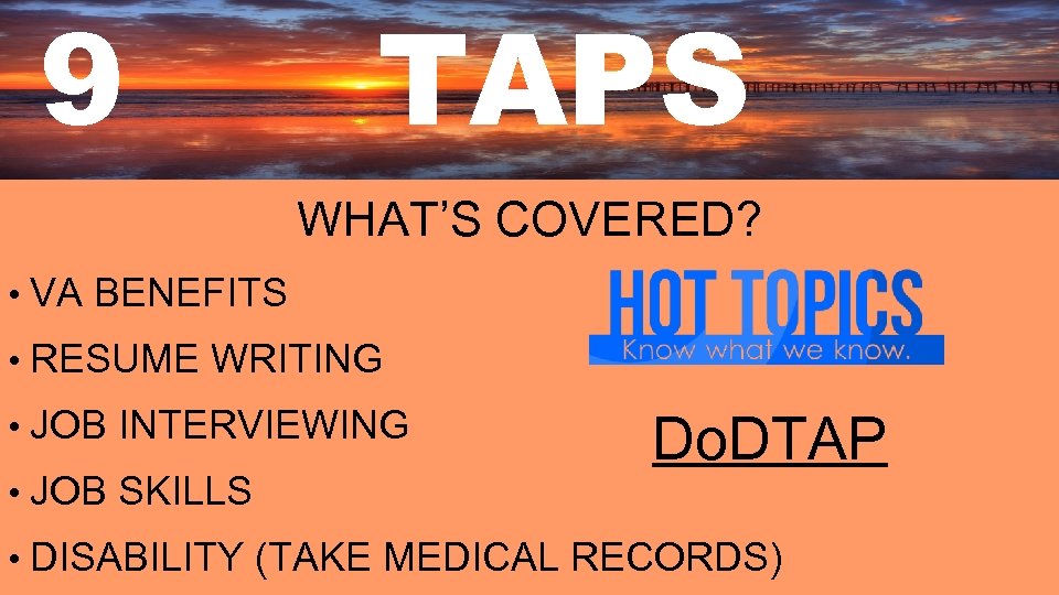 9 TAPS WHAT’S COVERED? • VA BENEFITS • RESUME WRITING • JOB INTERVIEWING •