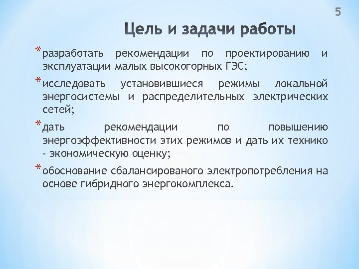 5 *разработать рекомендации по проектированию эксплуатации малых высокогорных ГЭС; и *исследовать установившиеся режимы локальной