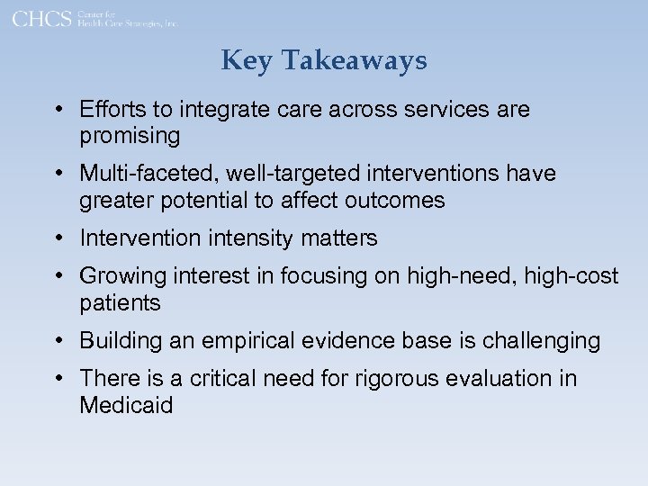 Key Takeaways • Efforts to integrate care across services are promising • Multi-faceted, well-targeted