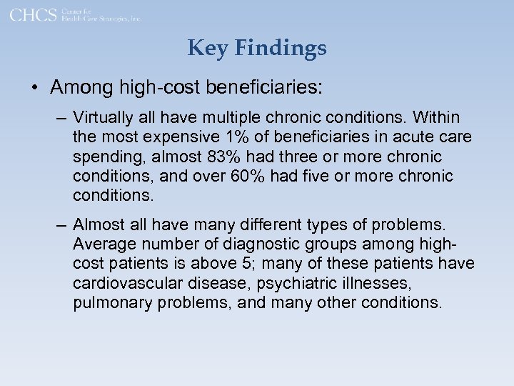 Key Findings • Among high-cost beneficiaries: – Virtually all have multiple chronic conditions. Within