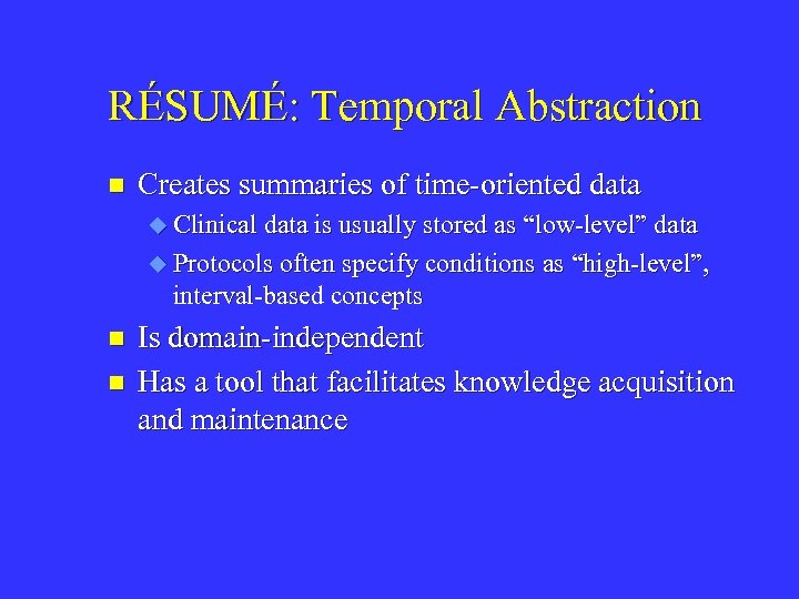 RÉSUMÉ: Temporal Abstraction n Creates summaries of time-oriented data u Clinical data is usually