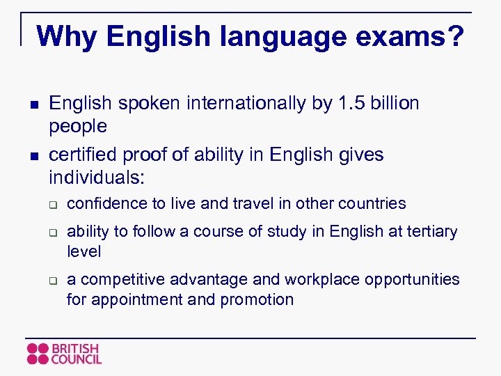 Why English language exams? n n English spoken internationally by 1. 5 billion people