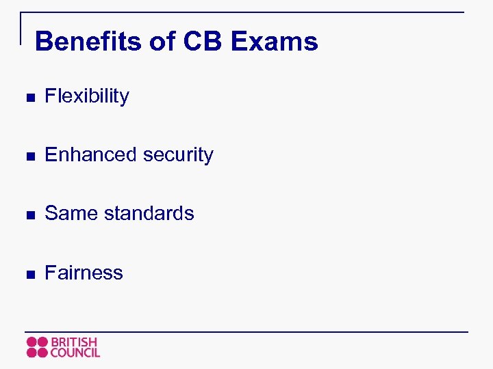 Benefits of CB Exams n Flexibility n Enhanced security n Same standards n Fairness