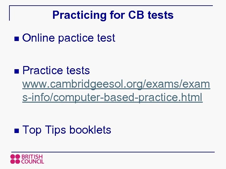 Practicing for CB tests n Online pactice test n Practice tests www. cambridgeesol. org/exams/exam