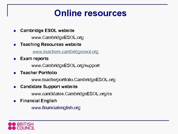 Online resources n Cambridge ESOL website www. Cambridge. ESOL. org n Teaching Resources website