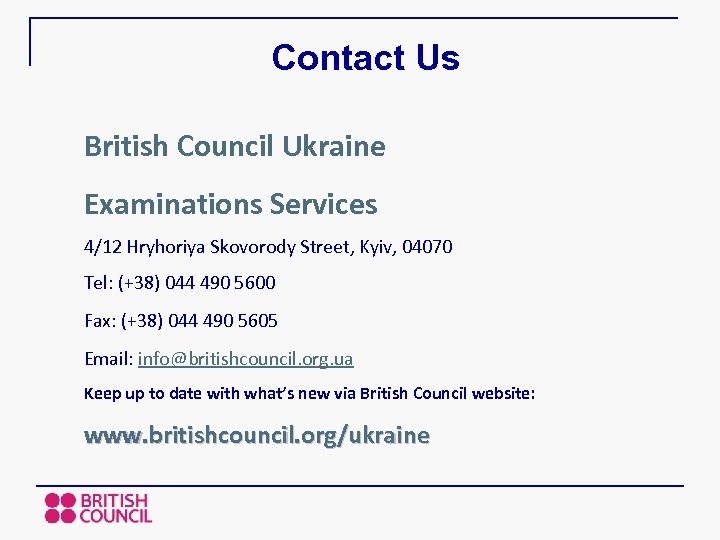 Contact Us British Council Ukraine Examinations Services 4/12 Hryhoriya Skovorody Street, Kyiv, 04070 Tel: