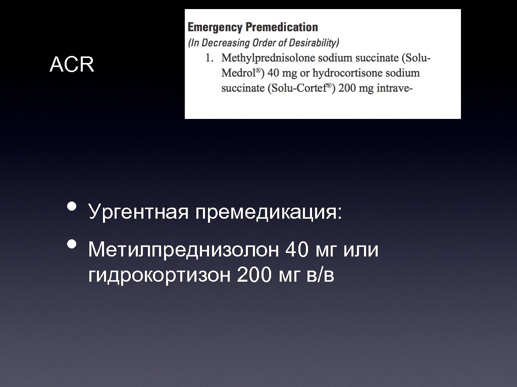 ACR • Ургентная премедикация: • Метилпреднизолон 40 мг или гидрокортизон 200 мг в/в 