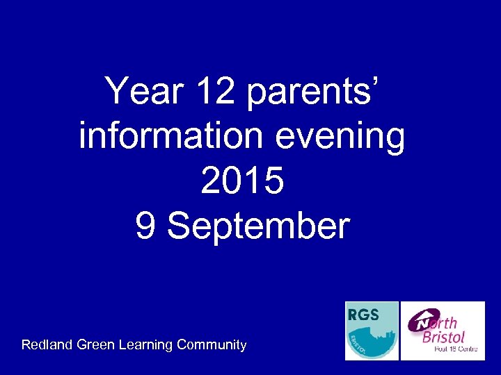 Year 12 parents’ information evening 2015 9 September Redland Green Learning Community 