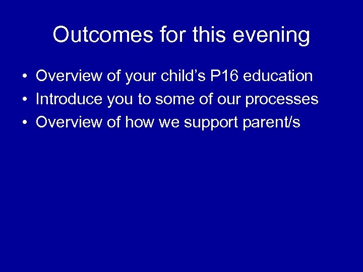 Outcomes for this evening • Overview of your child’s P 16 education • Introduce