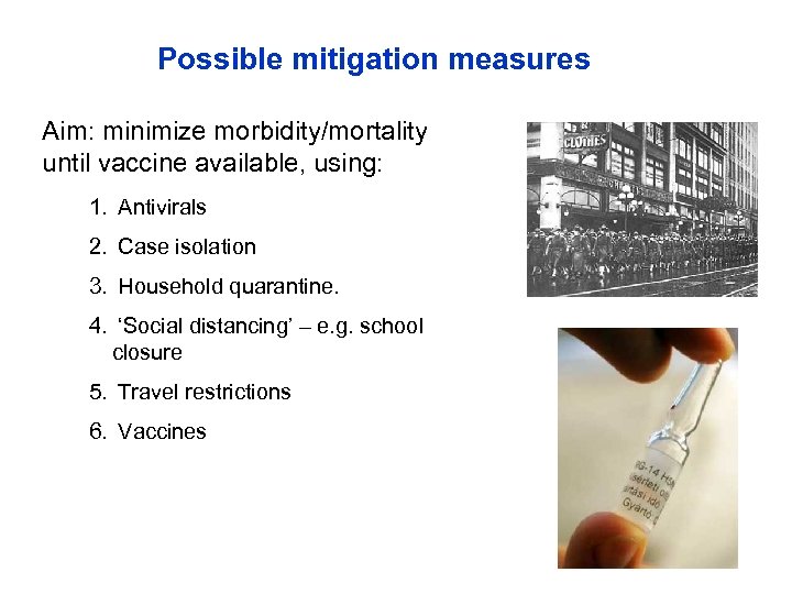 Possible mitigation measures Aim: minimize morbidity/mortality until vaccine available, using: 1. Antivirals 2. Case