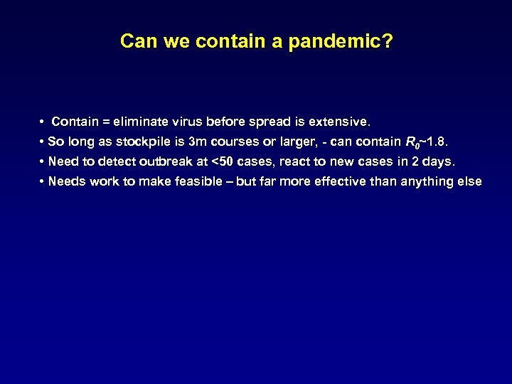 Can we contain a pandemic? • Contain = eliminate virus before spread is extensive.