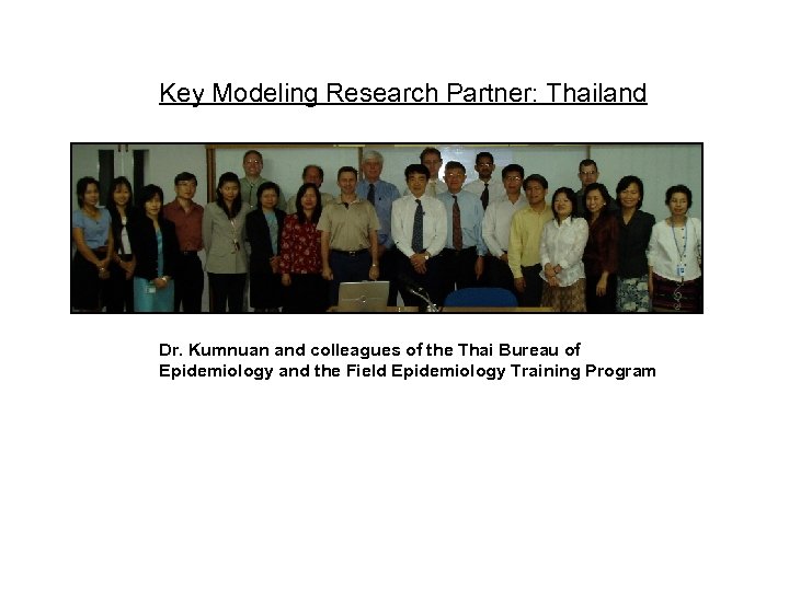Key Modeling Research Partner: Thailand Dr. Kumnuan and colleagues of the Thai Bureau of