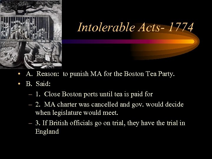 Intolerable Acts- 1774 • A. Reason: to punish MA for the Boston Tea Party.
