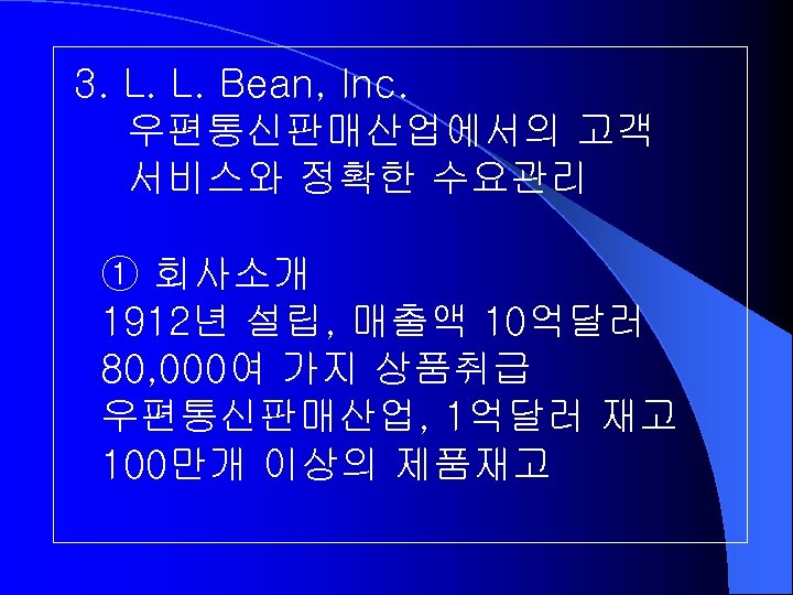 3. L. L. Bean, Inc. 우편통신판매산업에서의 고객 서비스와 정확한 수요관리 ① 회사소개 1912년 설립,