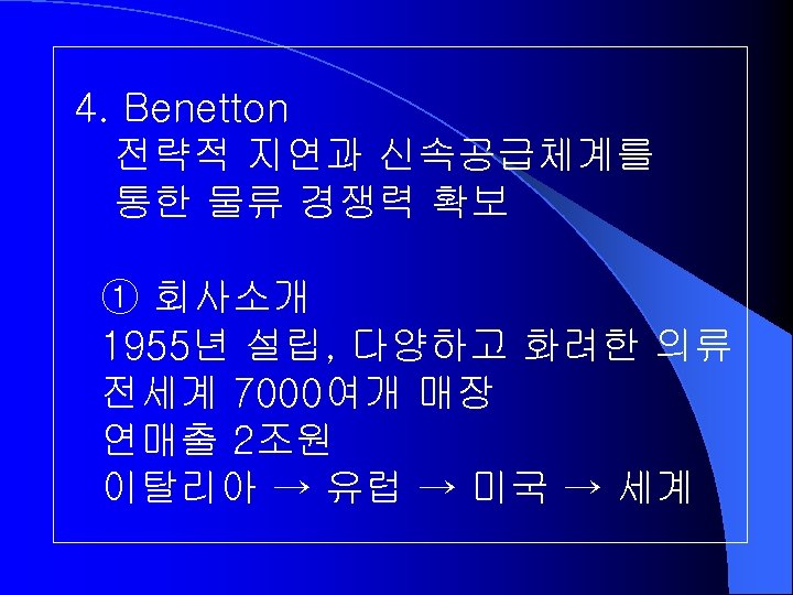 4. Benetton 전략적 지연과 신속공급체계를 통한 물류 경쟁력 확보 ① 회사소개 1955년 설립, 다양하고