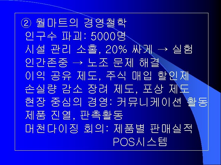 ② 월마트의 경영철학 인구수 파괴: 5000명 시설 관리 소홀, 20% 싸게 → 실험 인간존중