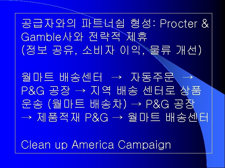 공급자와의 파트너쉽 형성: Procter & Gamble사와 전략적 제휴 (정보 공유, 소비자 이익, 물류 개선)