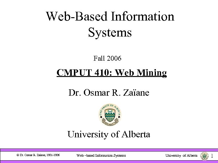 Web-Based Information Systems Fall 2006 CMPUT 410: Web Mining Dr. Osmar R. Zaïane University