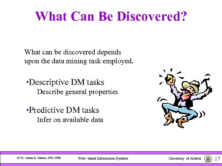 What Can Be Discovered? What can be discovered depends upon the data mining task