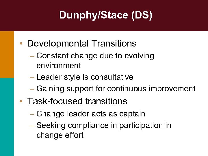 Dunphy/Stace (DS) • Developmental Transitions – Constant change due to evolving environment – Leader